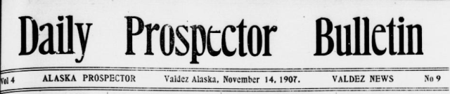 Daily Prospector Bulletin; Vol. 4; Alaska Prospector; Valdez Alaska, November 14, 1907; Valdez News; No 9