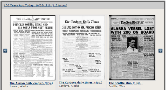 100 Years Ago Today: 10/26/1918 (115 issues): The Alaska Daily Empire (8pp), Juneau Alaska. Headline reads: "Princess Sophia Sinks and 350 Souls Probably Perish"; The Cordova Daily Times (8pp), Cordova, Alaska. Headline reads: "343 Lives Lost on Str. Princess Sophia"; The Seattle Star (10pp.), Seattle, Washington. Text reads: "Alaska Vessel Lost with 200 on Board".